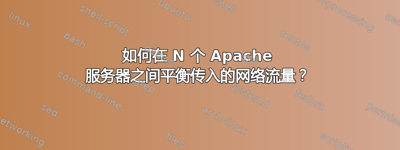 如何在 N 个 Apache 服务器之间平衡传入的网络流量？