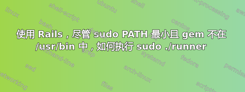 使用 Rails，尽管 sudo PATH 最小且 gem 不在 /usr/bin 中，如何执行 sudo ./runner