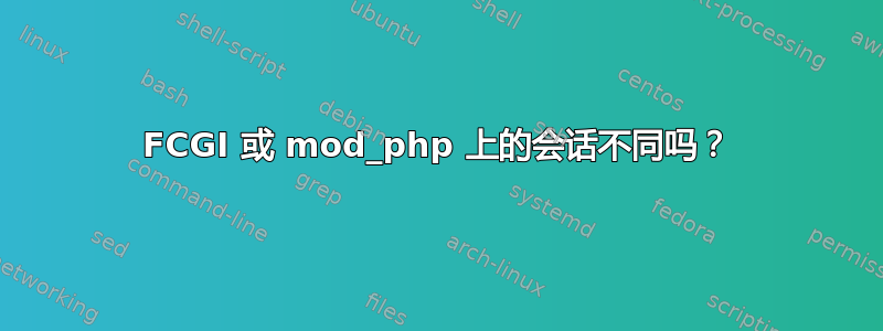 FCGI 或 mod_php 上的会话不同吗？