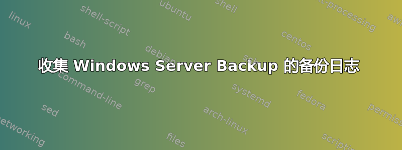 收集 Windows Server Backup 的备份日志