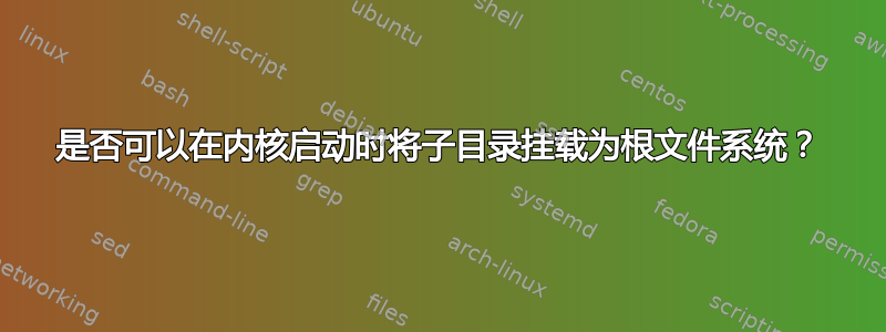 是否可以在内核启动时将子目录挂载为根文件系统？