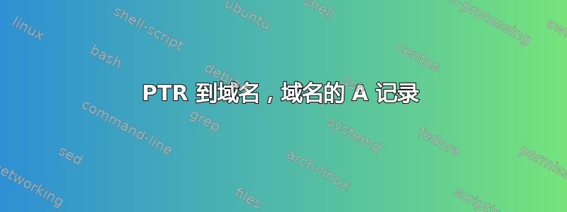 PTR 到域名，域名的 A 记录