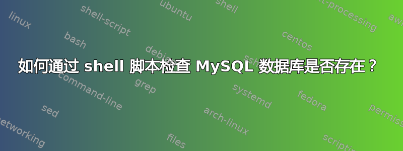 如何通过 shell 脚本检查 MySQL 数据库是否存在？