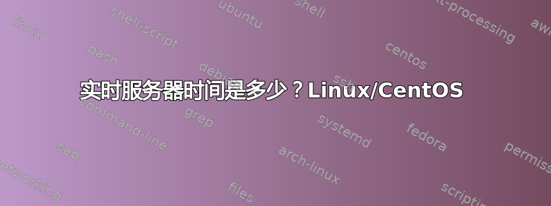 实时服务器时间是多少？Linux/CentOS