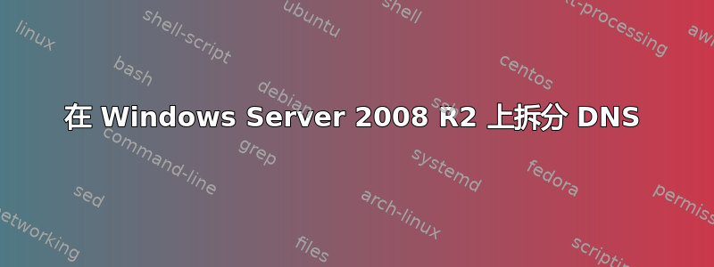 在 Windows Server 2008 R2 上拆分 DNS