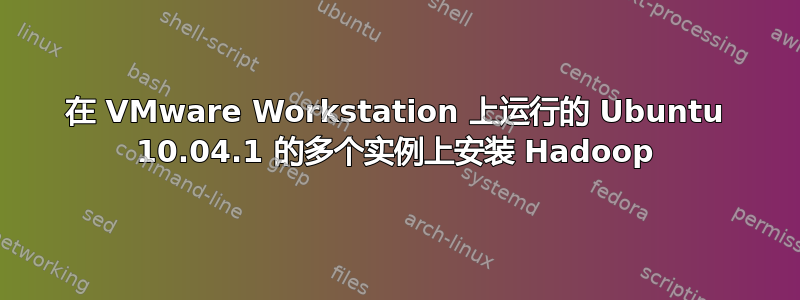 在 VMware Workstation 上运行的 Ubuntu 10.04.1 的多个实例上安装 Hadoop