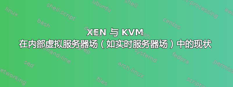 XEN 与 KVM 在内部虚拟服务器场（如实时服务器场）中的现状