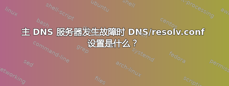 主 DNS 服务器发生故障时 DNS/resolv.conf 设置是什么？