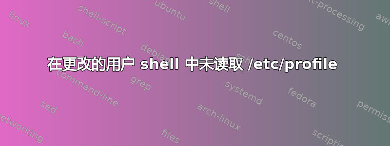 在更改的用户 shell 中未读取 /etc/profile