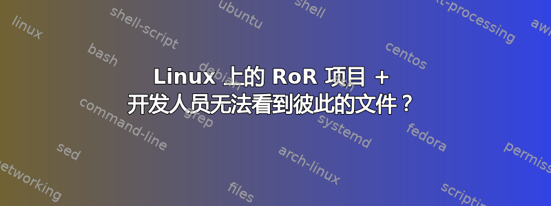 Linux 上的 RoR 项目 + 开发人员无法看到彼此的文件？