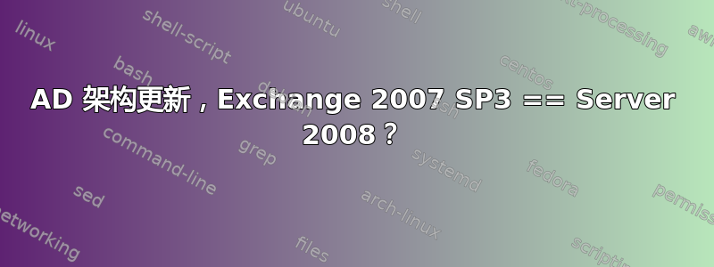 AD 架构更新，Exchange 2007 SP3 == Server 2008？