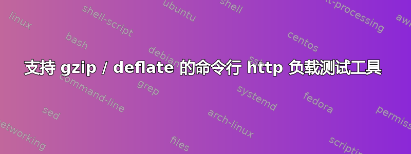 支持 gzip / deflate 的命令行 http 负载测试工具