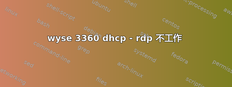 wyse 3360 dhcp - rdp 不工作