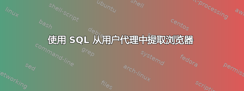 使用 SQL 从用户代理中提取浏览器