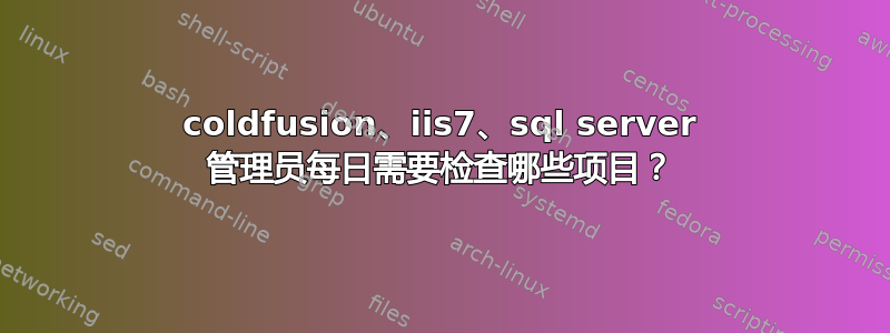 coldfusion、iis7、sql server 管理员每日需要检查哪些项目？