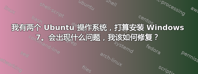 我有两个 Ubuntu 操作系统，打算安装 Windows 7。会出现什么问题，我该如何修复？