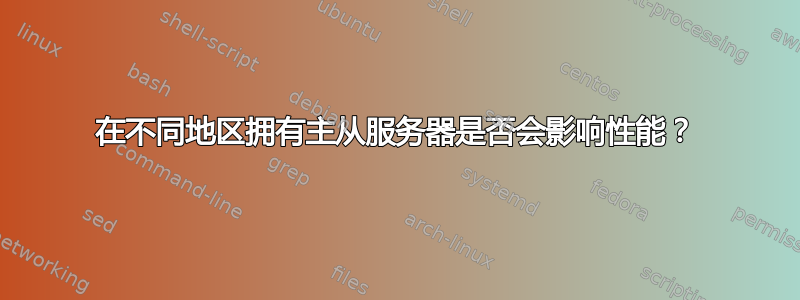 在不同地区拥有主从服务器是否会影响性能？