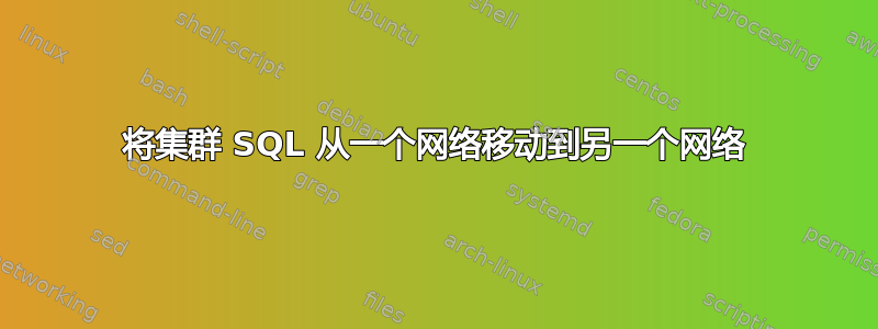 将集群 SQL 从一个网络移动到另一个网络