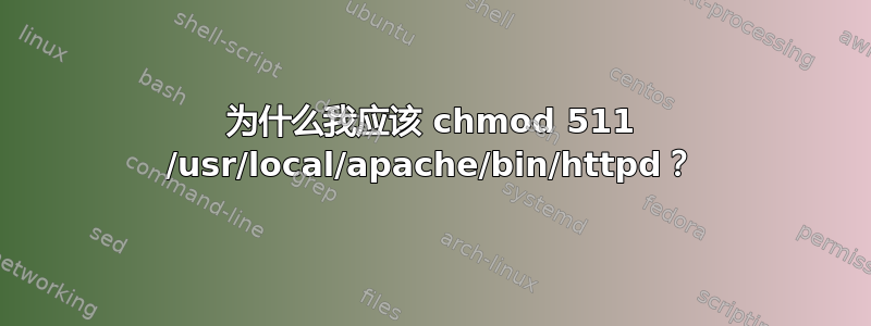 为什么我应该 chmod 511 /usr/local/apache/bin/httpd？