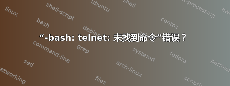 “-bash: telnet: 未找到命令”错误？