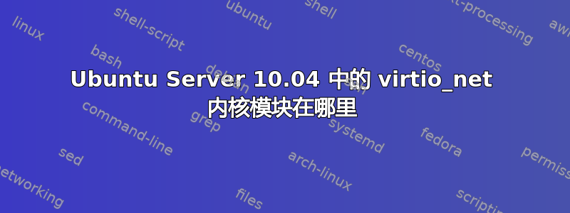 Ubuntu Server 10.04 中的 virtio_net 内核模块在哪里