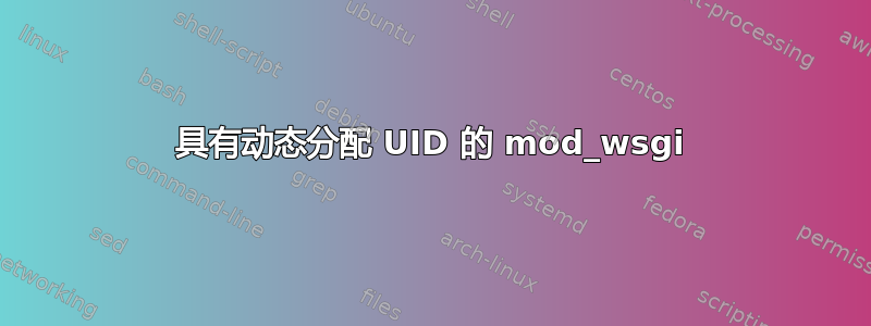 具有动态分配 UID 的 mod_wsgi