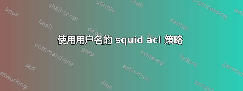 使用用户名的 squid acl 策略