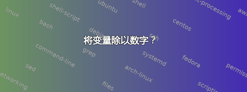 将变量除以数字？ 