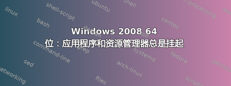 Windows 2008 64 位：应用程序和资源管理器总是挂起