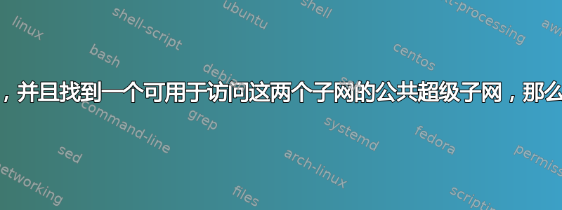 如果您有两个子网，并且找到一个可用于访问这两个子网的公共超级子网，那么您如何称呼它？4