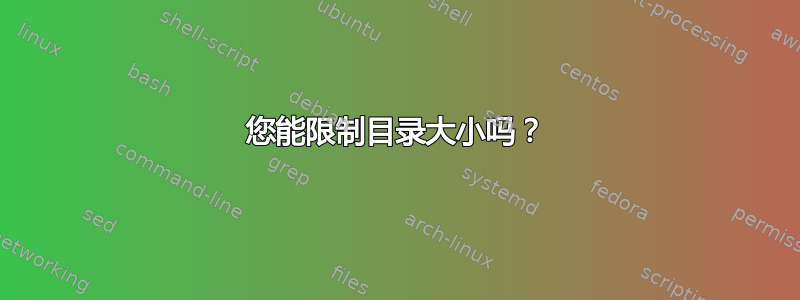 您能限制目录大小吗？