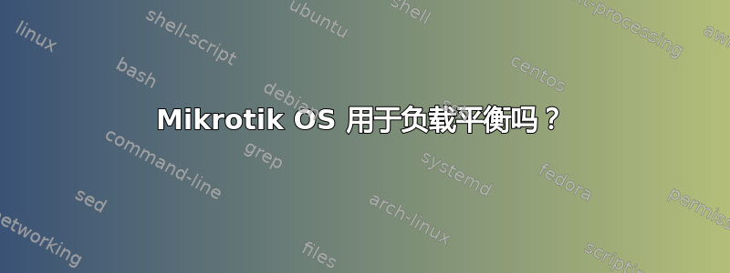 Mikrotik OS 用于负载平衡吗？