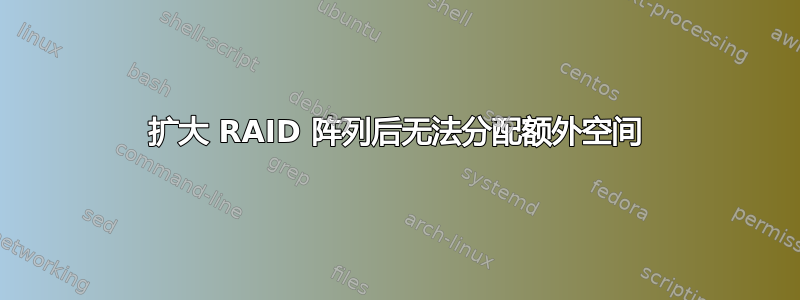 扩大 RAID 阵列后无法分配额外空间