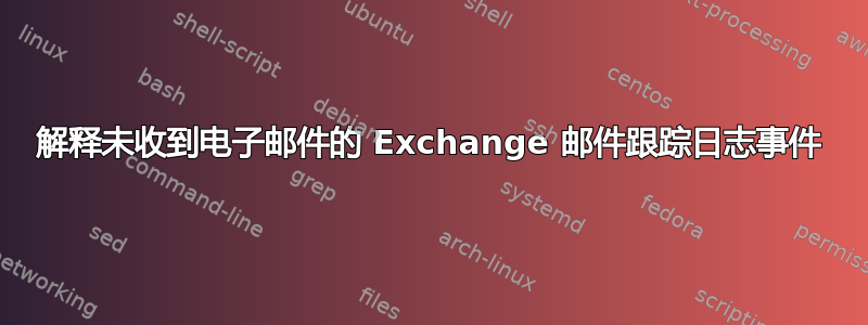 解释未收到电子邮件的 Exchange 邮件跟踪日志事件