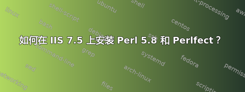 如何在 IIS 7.5 上安装 Perl 5.8 和 Perlfect？