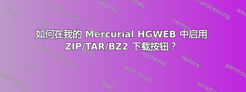 如何在我的 Mercurial HGWEB 中启用 ZIP/TAR/BZ2 下载按钮？