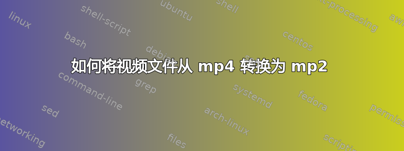 如何将视频文件从 mp4 转换为 mp2