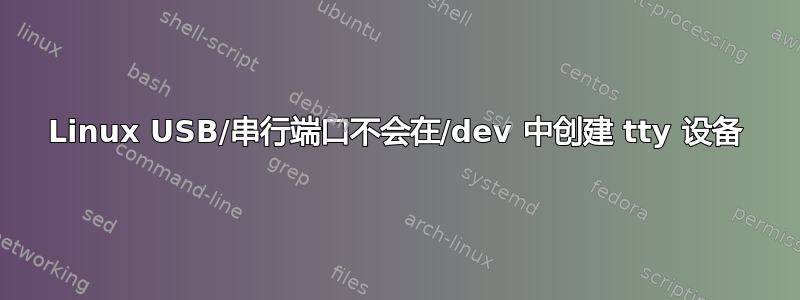 Linux USB/串行端口不会在/dev 中创建 tty 设备