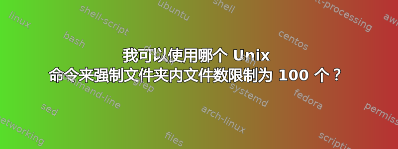 我可以使用哪个 Unix 命令来强制文件夹内文件数限制为 100 个？