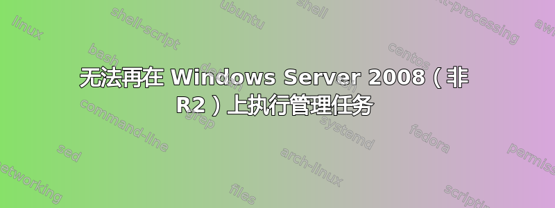 无法再在 Windows Server 2008（非 R2）上执行管理任务