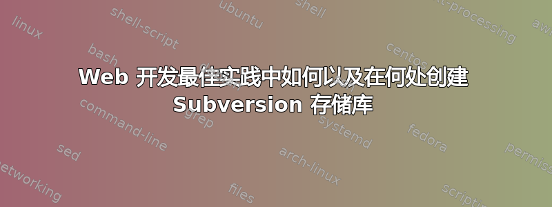 Web 开发最佳实践中如何以及在何处创建 Subversion 存储库