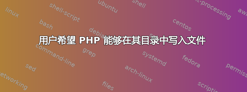 用户希望 PHP 能够在其目录中写入文件