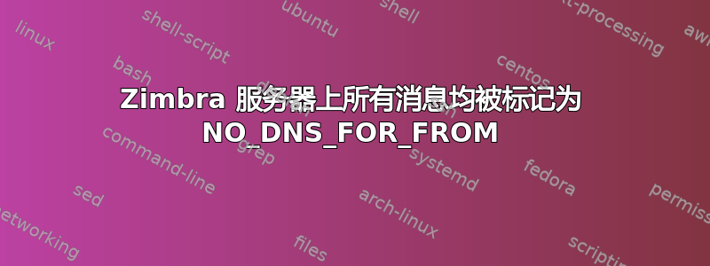 Zimbra 服务器上所有消息均被标记为 NO_DNS_FOR_FROM