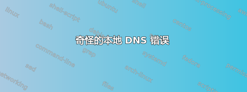 奇怪的本地 DNS 错误