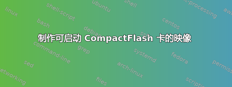 制作可启动 CompactFlash 卡的映像