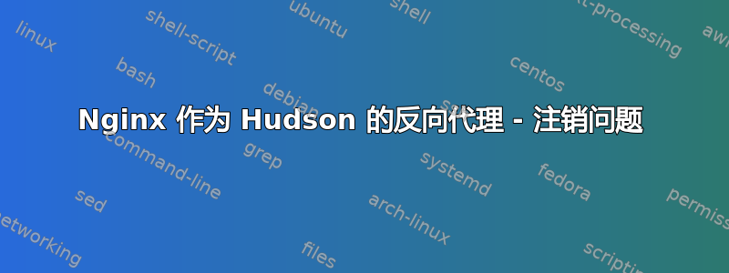 Nginx 作为 Hudson 的反向代理 - 注销问题