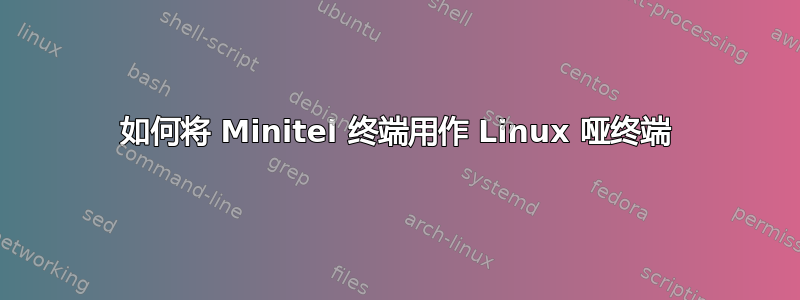 如何将 Minitel 终端用作 Linux 哑终端