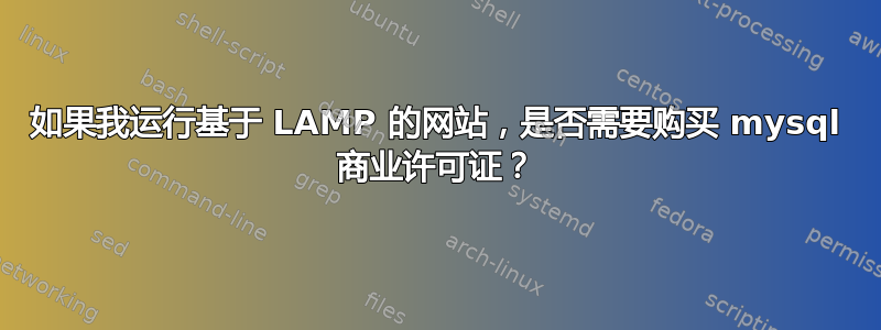 如果我运行基于 LAMP 的网站，是否需要购买 mysql 商业许可证？