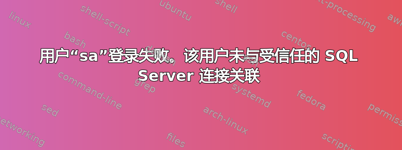 用户“sa”登录失败。该用户未与受信任的 SQL Server 连接关联