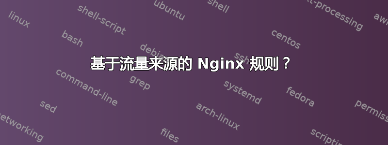 基于流量来源的 Nginx 规则？